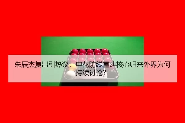 朱辰杰复出引热议，申花防线重建核心归来外界为何持续讨论？（youbotiyu）